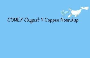 comex august 9 copper roundup