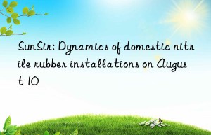 sunsir: dynamics of domestic nitrile rubber installations on august 10