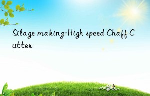 silage making-high speed chaff cutter