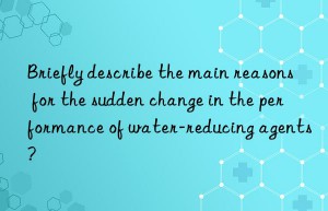 briefly describe the main reasons for the sudden change in the performance of water-reducing agents?