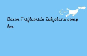 boron trifluoride sulfolane complex
