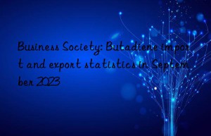 business society: butadiene import and export statistics in september 2023