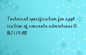 technical specification for application of concrete admixtures gbj119-88