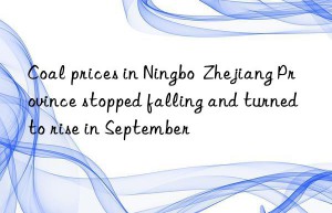 coal prices in ningbo  zhejiang province stopped falling and turned to rise in september