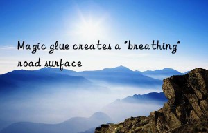 magic glue creates a “breathing” road surface
