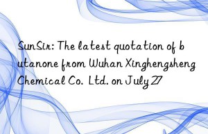 sunsir: the latest quotation of butanone from wuhan xinghengsheng chemical co.  ltd. on july 27