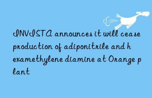 invista announces it will cease production of adiponitrile and hexamethylene diamine at orange plant