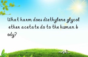 what harm does diethylene glycol ether acetate do to the human body?