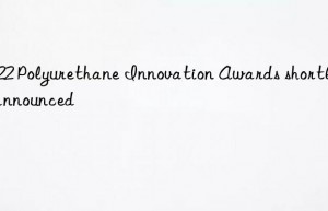 2022 polyurethane innovation awards shortlist announced