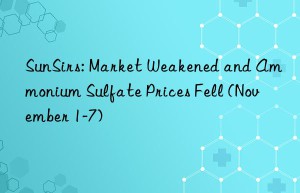 sunsirs: market weakened and ammonium sulfate prices fell (november 1-7)