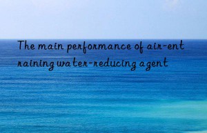 the main performance of air-entraining water-reducing agent