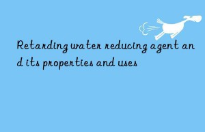 retarding water reducing agent and its properties and uses