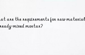 what are the requirements for raw materials of ready-mixed mortar?