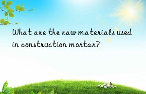 what are the raw materials used in construction mortar?