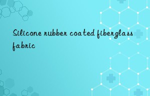 silicone rubber coated fiberglass fabric