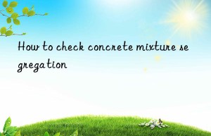 how to check concrete mixture segregation