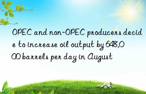 opec and non-opec producers decide to increase oil output by 648,000 barrels per day in august