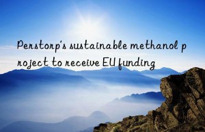 perstorp’s sustainable methanol project to receive eu funding