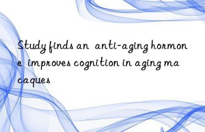 study finds an  anti-aging hormone  improves cognition in aging macaques