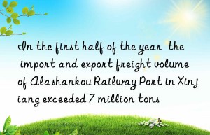 in the first half of the year  the import and export freight volume of alashankou railway port in xinjiang exceeded 7 million tons