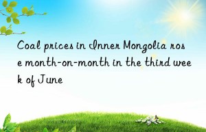 coal prices in inner mongolia rose month-on-month in the third week of june