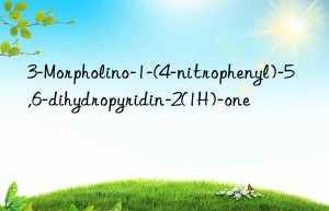 3-morpholino-1-(4-nitrophenyl)-5,6-dihydropyridin-2(1h)-one