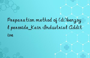 preparation method of (di)benzoyl peroxide_kain industrial additive