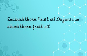 seabuckthorn fruit oil,organic seabuckthorn fruit oil