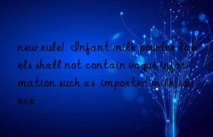 new rule!  infant milk powder labels shall not contain vague information such as  imported milk source