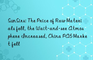 sunsirs: the price of raw materials fell, the wait-and-see atmosphere increased, china pa6 market fell