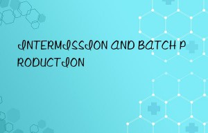 intermission and batch production