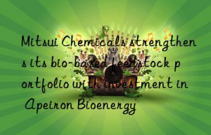 mitsui chemicals strengthens its bio-based feedstock portfolio with investment in apeiron bioenergy