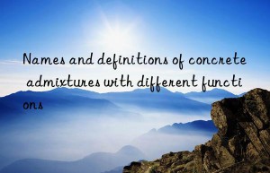 names and definitions of concrete admixtures with different functions