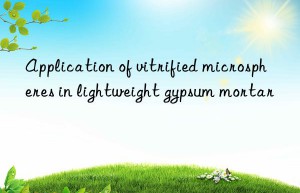 application of vitrified microspheres in lightweight gypsum mortar