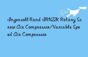 ingersoll rand irn22k rotary screw air compressor/variable speed air compressor