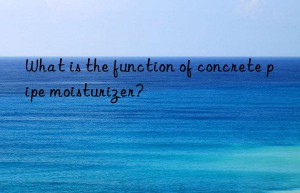 what is the function of concrete pipe moisturizer?