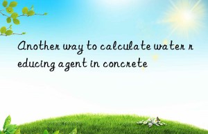 another way to calculate water reducing agent in concrete