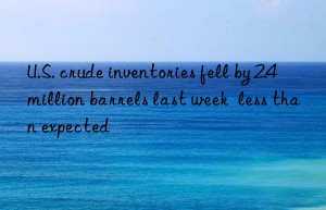 u.s. crude inventories fell by 2.4 million barrels last week  less than expected
