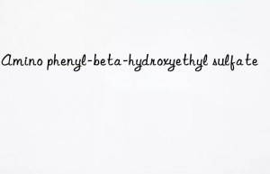 m-amino phenyl-beta-hydroxyethyl sulfate