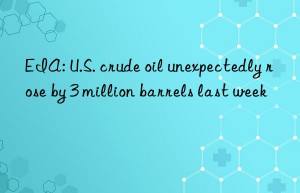 eia: u.s. crude oil unexpectedly rose by 3 million barrels last week