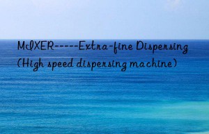 mixer—–extra-fine dispersing (high speed dispersing machine)