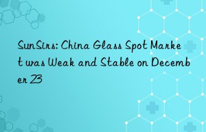 sunsirs: china glass spot market was weak and stable on december 23