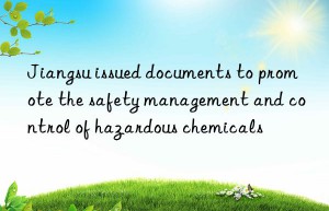 jiangsu issued documents to promote the safety management and control of hazardous chemicals