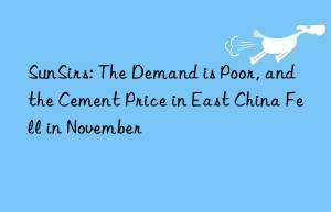 sunsirs: the demand is poor, and the cement price in east china fell in november