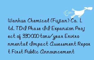 chemical (fujian) co.  ltd. tdi phase ii expansion project of 330 000 tons/year environmental impact assessment report first public announcement