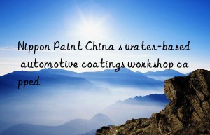 nippon paint china s water-based automotive coatings workshop capped