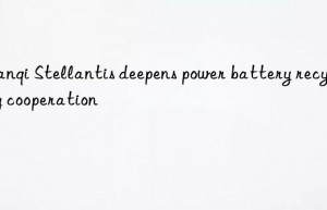 tianqi stellantis deepens power battery recycling cooperation