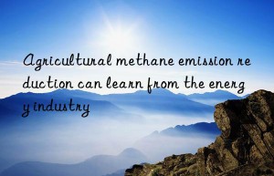 agricultural methane emission reduction can learn from the energy industry