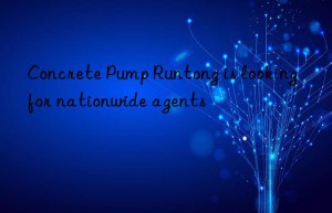 concrete pump runtong is looking for nationwide agents