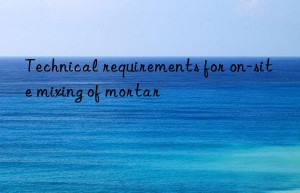 technical requirements for on-site mixing of mortar